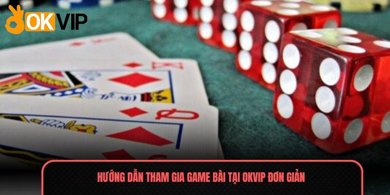 Hướng dẫn tham gia game bài tại OKVIP đơn giản 